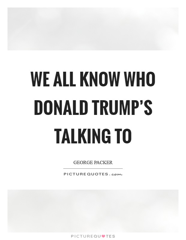 We all know who Donald Trump's talking to Picture Quote #1