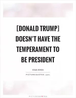 [Donald Trump] doesn’t have the temperament to be president Picture Quote #1