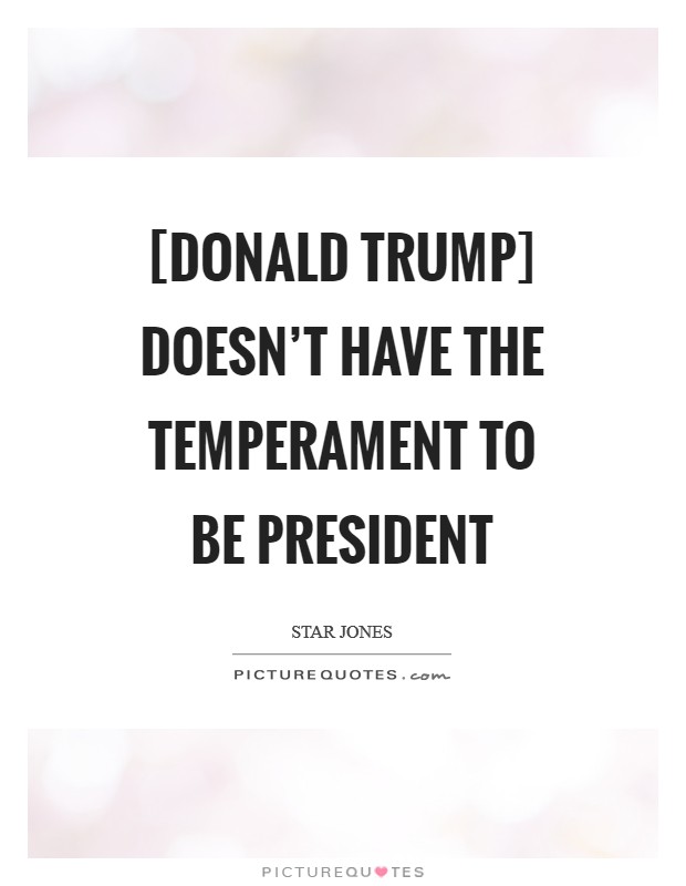 [Donald Trump] doesn't have the temperament to be president Picture Quote #1