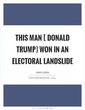 This man [ Donald Trump] won in an electoral landslide Picture Quote #1