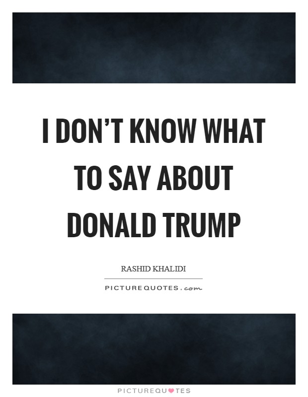 I don't know what to say about Donald Trump Picture Quote #1