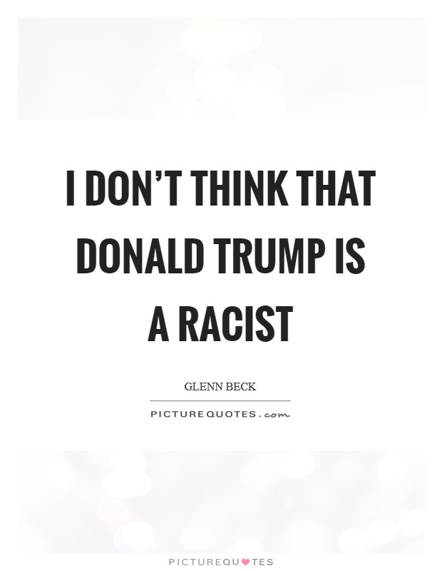 I don't think that Donald Trump is a racist Picture Quote #1