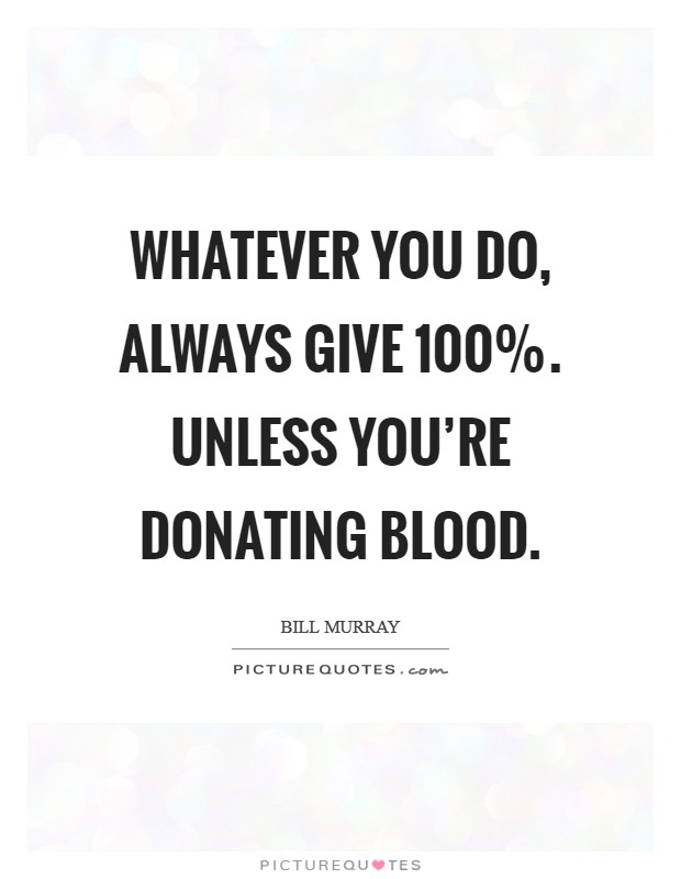 Whatever you do, always give 100%. Unless you're donating blood. Picture Quote #1