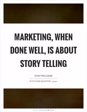 Marketing, when done well, is about story telling Picture Quote #1