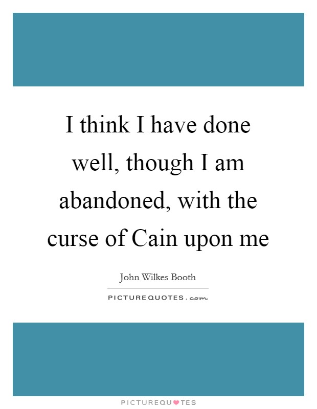I think I have done well, though I am abandoned, with the curse of Cain upon me Picture Quote #1