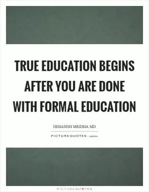 True education begins after you are done with formal education Picture Quote #1