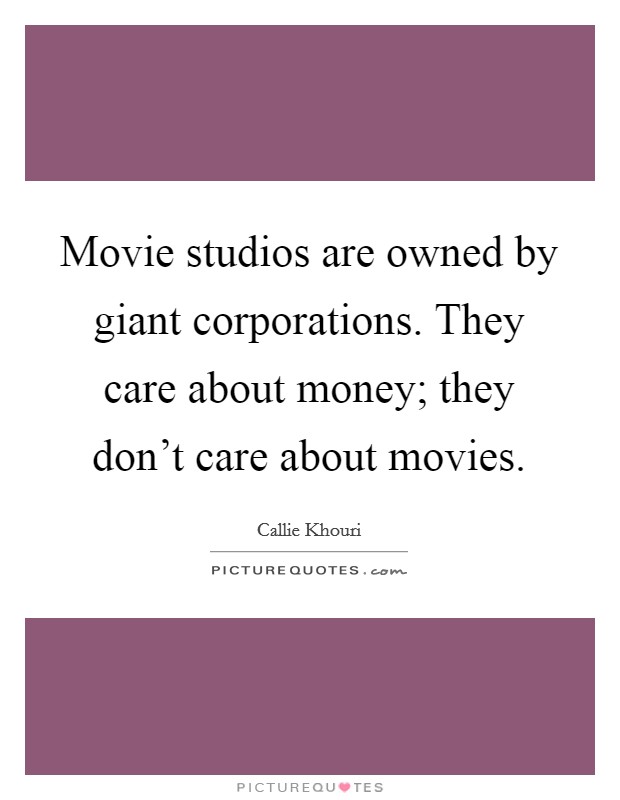 Movie studios are owned by giant corporations. They care about money; they don't care about movies. Picture Quote #1