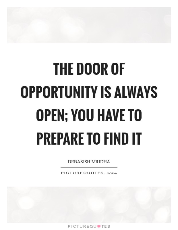 The door of opportunity is always open; you have to prepare to find it Picture Quote #1