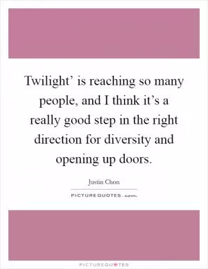 Twilight’ is reaching so many people, and I think it’s a really good step in the right direction for diversity and opening up doors Picture Quote #1