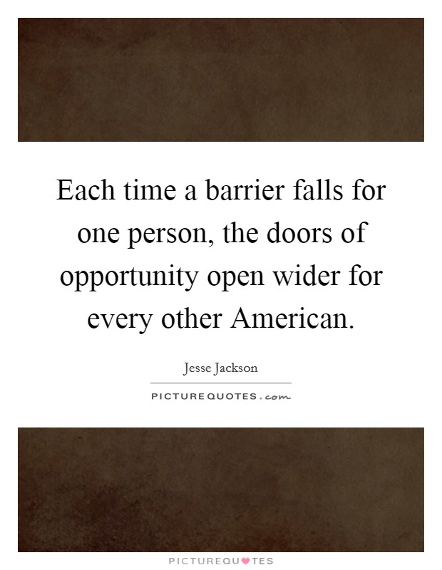 Each time a barrier falls for one person, the doors of opportunity open wider for every other American. Picture Quote #1