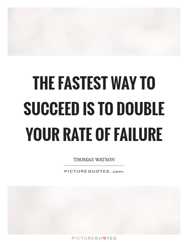 The fastest way to succeed is to double your rate of failure Picture Quote #1