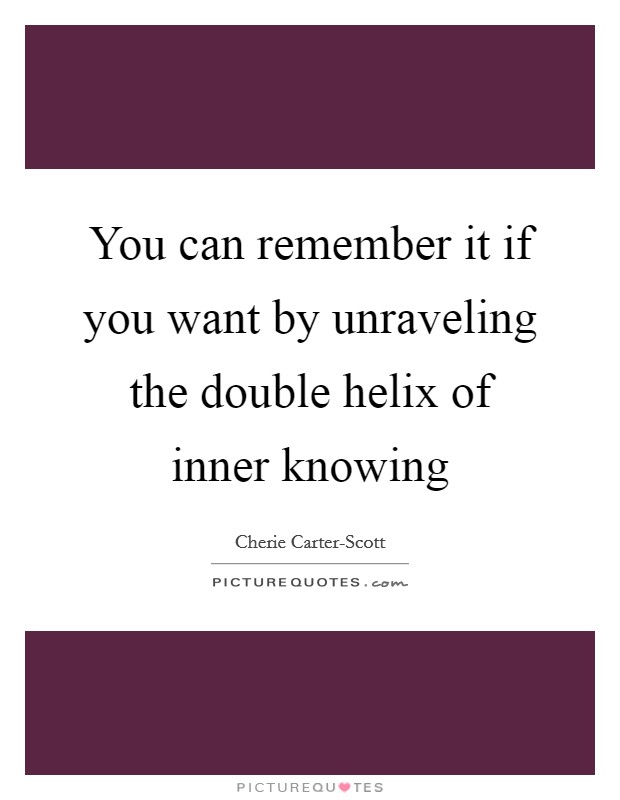 You can remember it if you want by unraveling the double helix of inner knowing Picture Quote #1