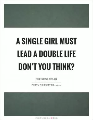 A single girl must lead a double life don’t you think? Picture Quote #1