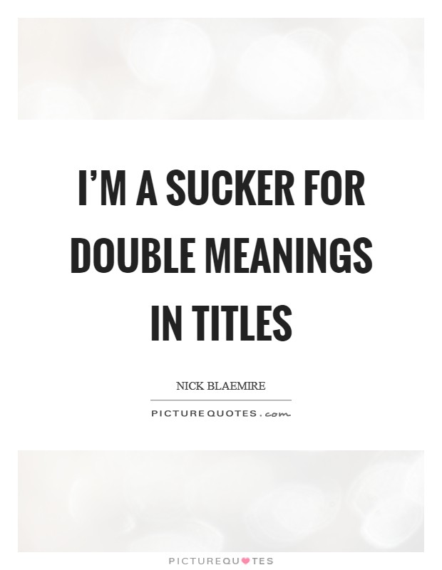 I'm a sucker for double meanings in titles Picture Quote #1