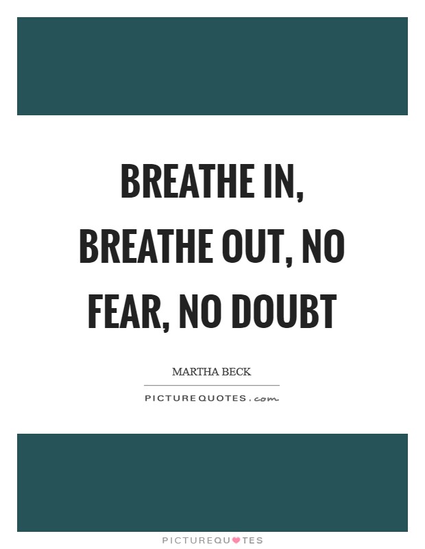 Breathe in, breathe out, no fear, no doubt Picture Quote #1