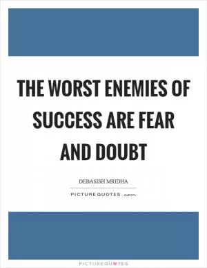 The worst enemies of success are fear and doubt Picture Quote #1