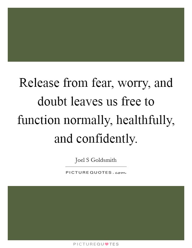 Release from fear, worry, and doubt leaves us free to function normally, healthfully, and confidently Picture Quote #1