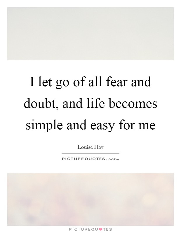 I let go of all fear and doubt, and life becomes simple and easy for me Picture Quote #1