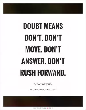 Doubt means don’t. Don’t move. Don’t answer. Don’t rush forward Picture Quote #1