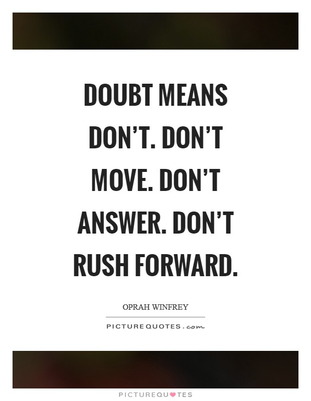 Doubt means don't. Don't move. Don't answer. Don't rush forward. Picture Quote #1