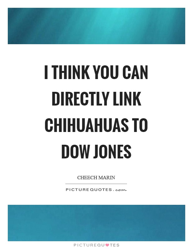I think you can directly link chihuahuas to Dow Jones Picture Quote #1