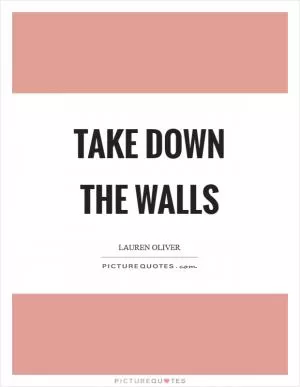 Take down the walls Picture Quote #1