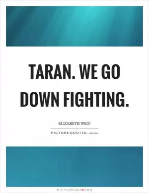 Taran. We go down fighting Picture Quote #1