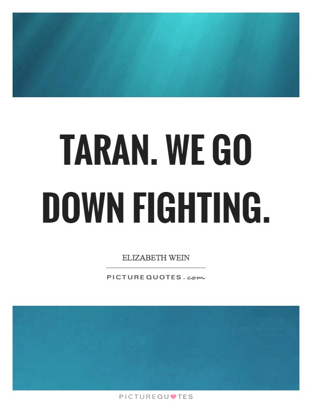 Taran. We go down fighting. Picture Quote #1