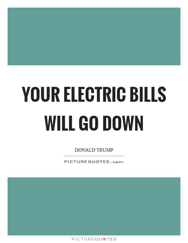 Your electric bills will go down Picture Quote #1