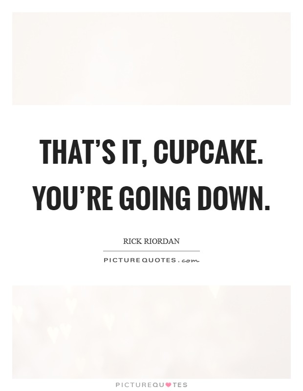 That's it, cupcake. You're going down. Picture Quote #1