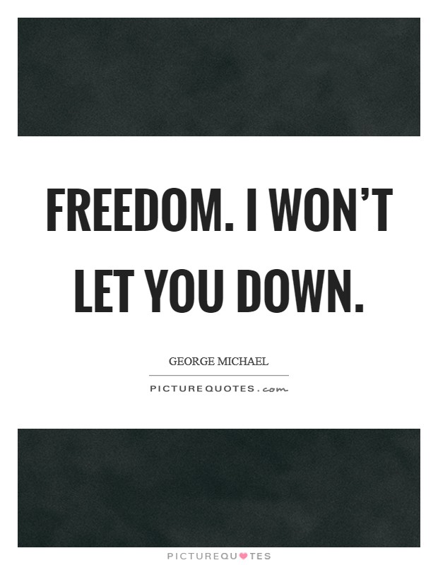 Freedom. I won't let you down. Picture Quote #1