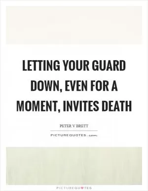 Letting your guard down, even for a moment, invites death Picture Quote #1