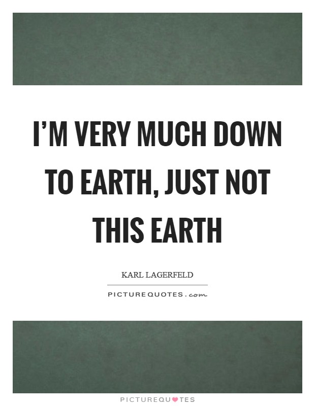 I'm very much down to earth, just not this earth Picture Quote #1