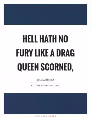 Hell hath no fury like a drag queen scorned, Picture Quote #1