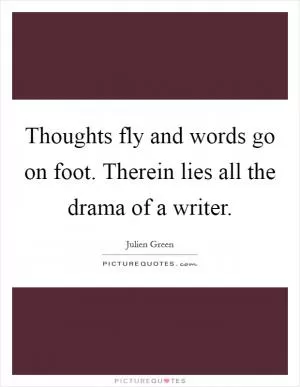 Thoughts fly and words go on foot. Therein lies all the drama of a writer Picture Quote #1