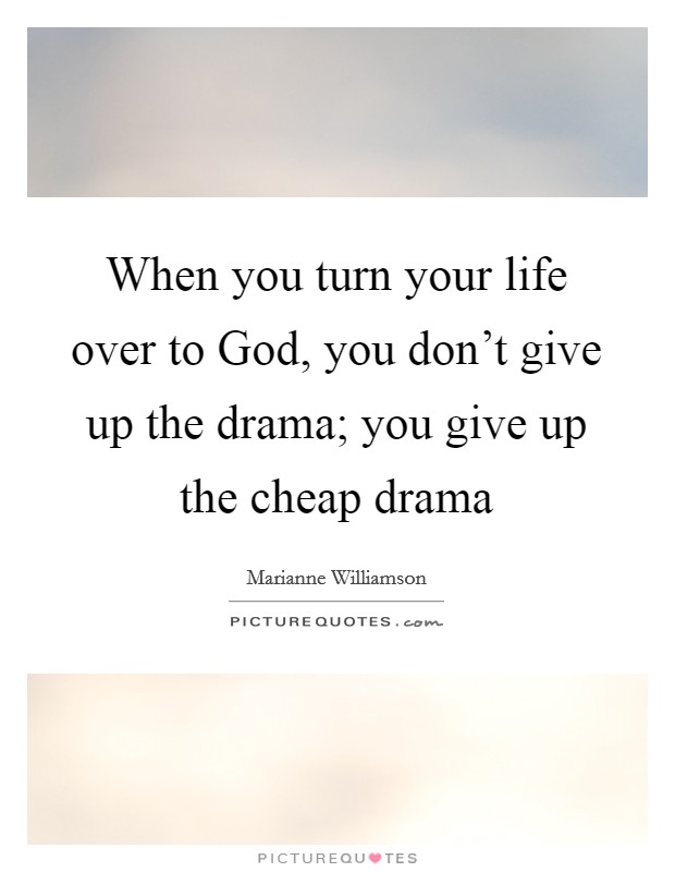 When you turn your life over to God, you don't give up the drama; you give up the cheap drama Picture Quote #1