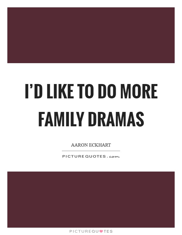 I'd like to do more family dramas Picture Quote #1