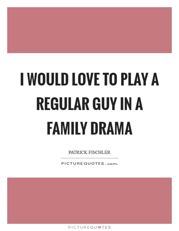 I would love to play a regular guy in a family drama Picture Quote #1
