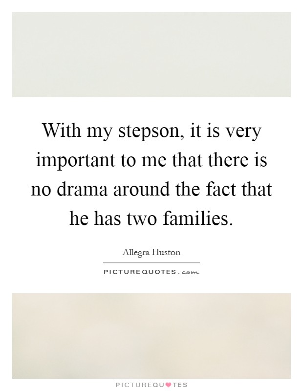 With my stepson, it is very important to me that there is no drama around the fact that he has two families. Picture Quote #1