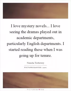I love mystery novels... I love seeing the dramas played out in academic departments, particularly English departments. I started reading these when I was going up for tenure Picture Quote #1