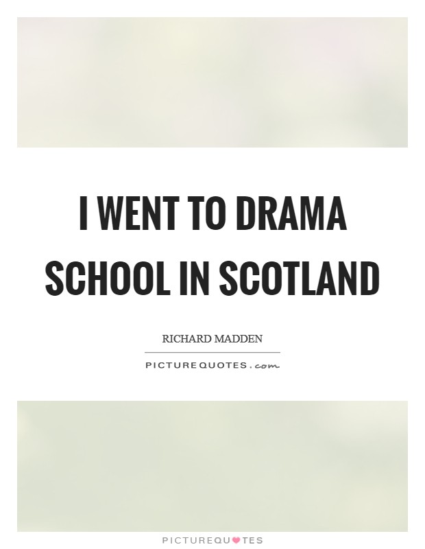 I went to drama school in Scotland Picture Quote #1