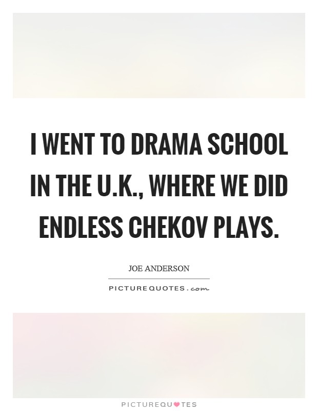 I went to drama school in the U.K., where we did endless Chekov plays. Picture Quote #1