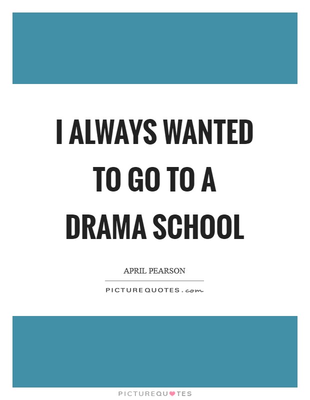 I always wanted to go to a drama school Picture Quote #1