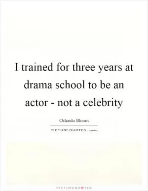 I trained for three years at drama school to be an actor - not a celebrity Picture Quote #1