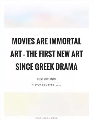 Movies are immortal art - the first new art since Greek drama Picture Quote #1