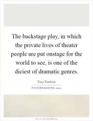 The backstage play, in which the private lives of theater people are put onstage for the world to see, is one of the diciest of dramatic genres Picture Quote #1