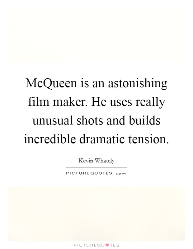 McQueen is an astonishing film maker. He uses really unusual shots and builds incredible dramatic tension. Picture Quote #1