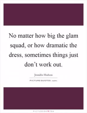 No matter how big the glam squad, or how dramatic the dress, sometimes things just don’t work out Picture Quote #1