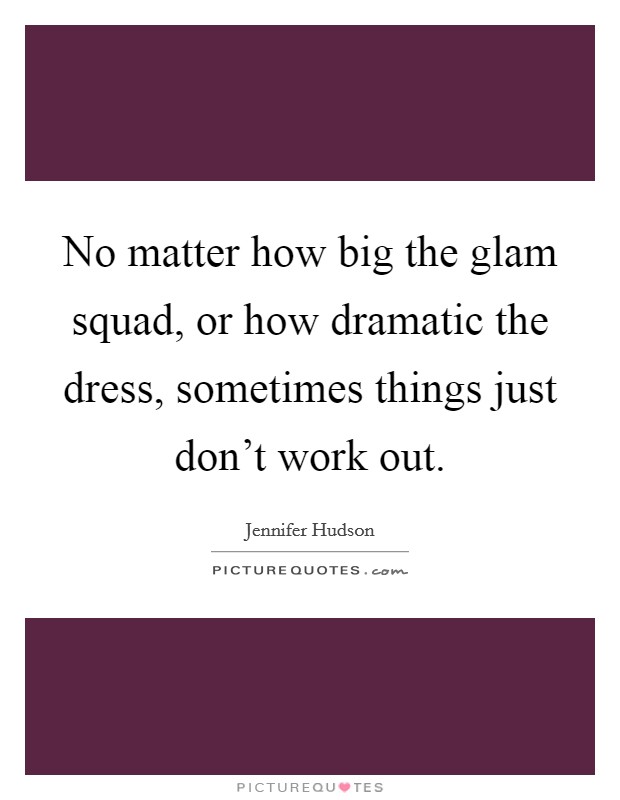 No matter how big the glam squad, or how dramatic the dress, sometimes things just don't work out. Picture Quote #1