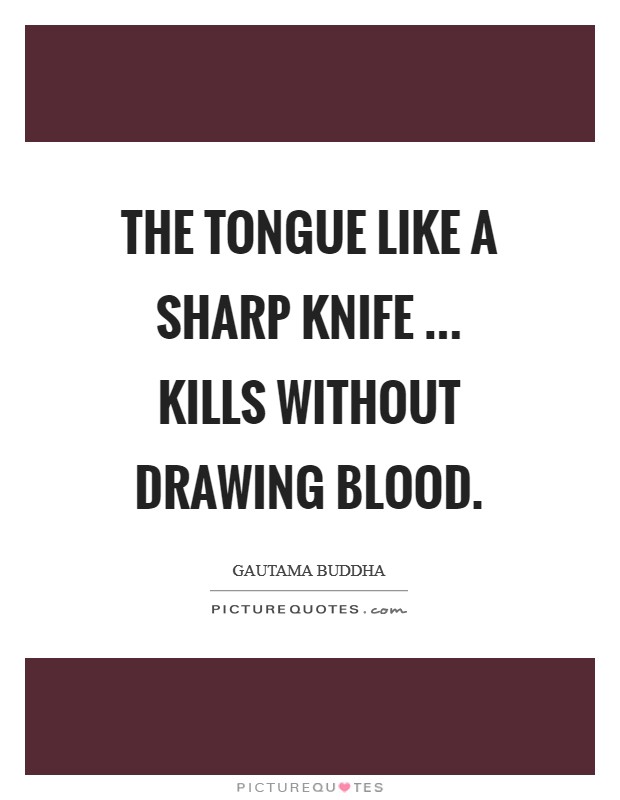 The tongue like a sharp knife ... Kills without drawing blood. Picture Quote #1